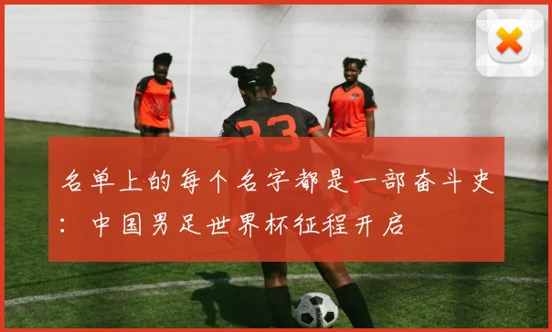 名单上的每个名字都是一部奋斗史：中国男足世界杯征程开启