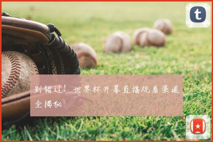 别错过!世界杯开幕直播观看渠道全揭秘