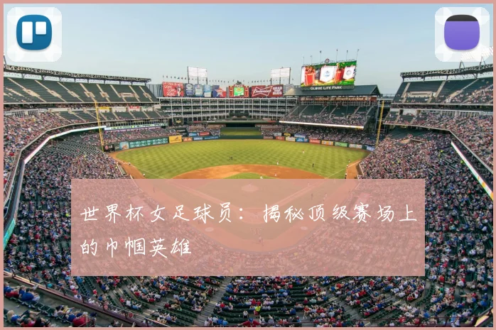 世界杯女足球员:揭秘顶级赛场上的巾帼英雄