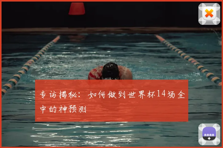 专访揭秘:如何做到世界杯14场全中的神预测