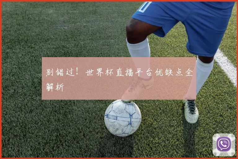 别错过！世界杯直播平台优缺点全解析
