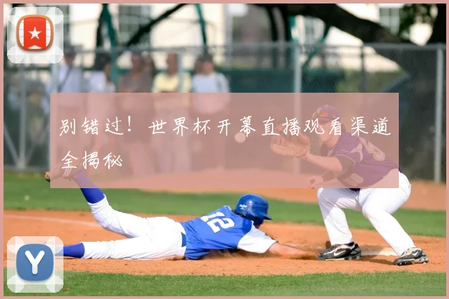 别错过!世界杯开幕直播观看渠道全揭秘